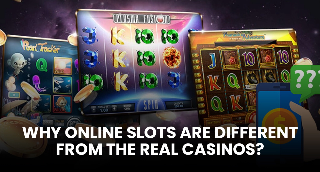 Why online slots are different from the Real Casinos