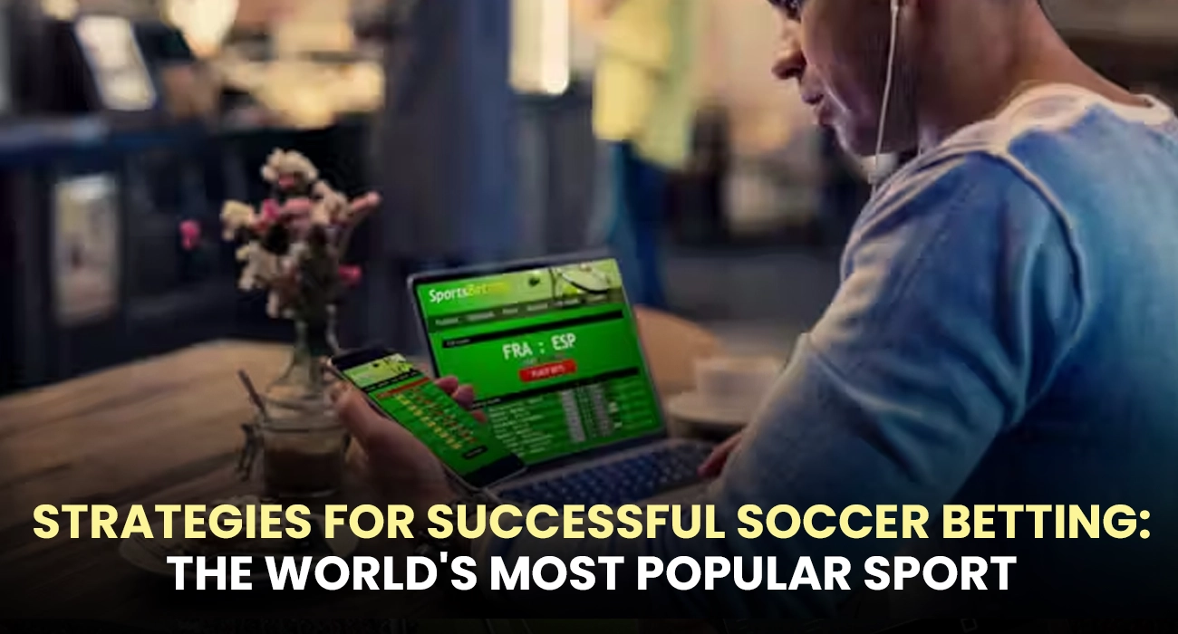 Strategies for Successful Soccer Sports Betting The World's Most Popular Sport