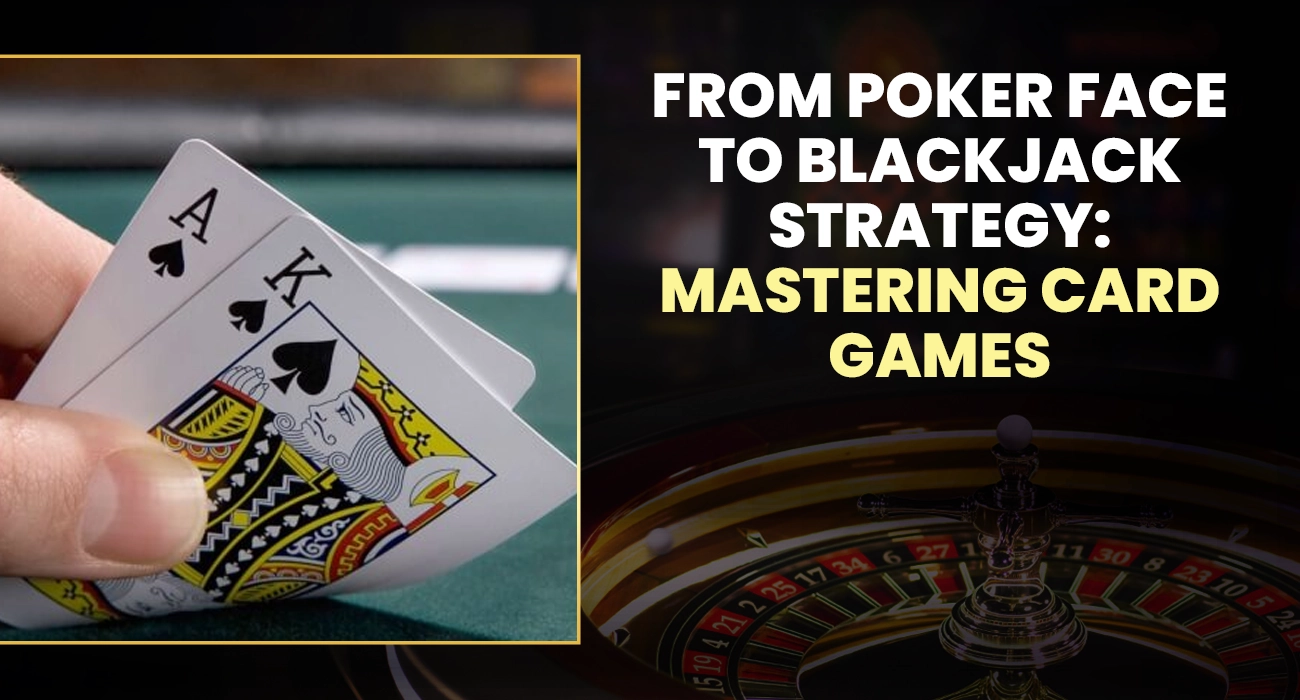 From Poker Face to Blackjack Strategy: Mastering Casino Card Games