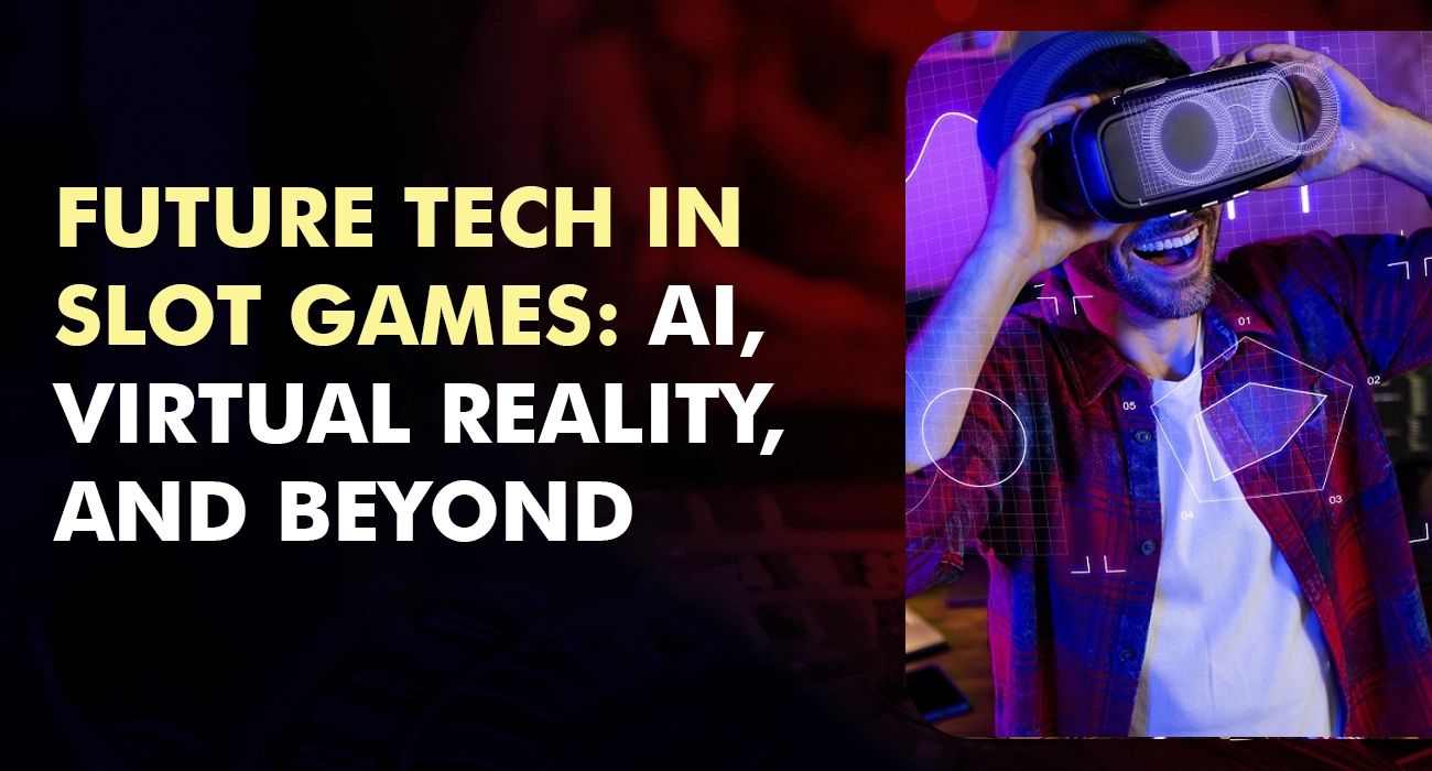 Future Tech in Slot Games AI, Virtual Reality, and Beyond