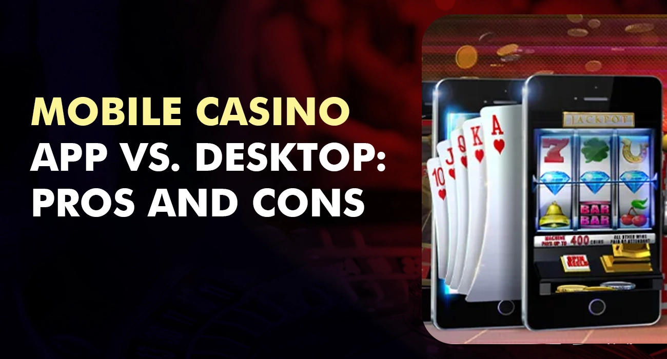 Mobile Casino App vs. Desktop Pros and Cons