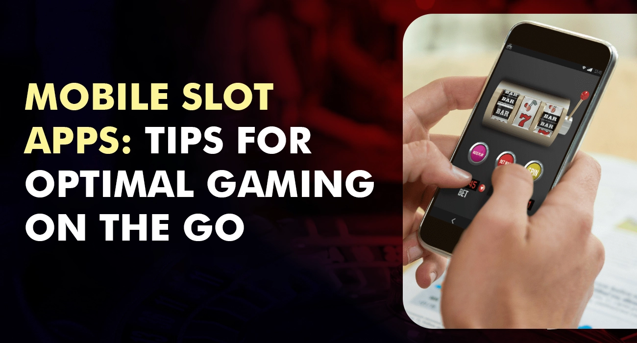 Mobile Slot Apps Tips for Optimal Gaming on the Go