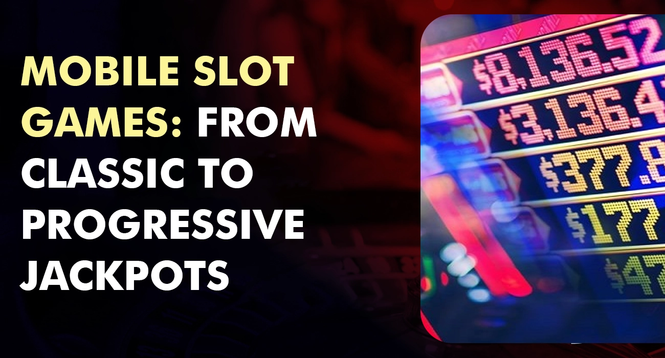 Mobile Slot Games From Classic to Progressive Jackpots