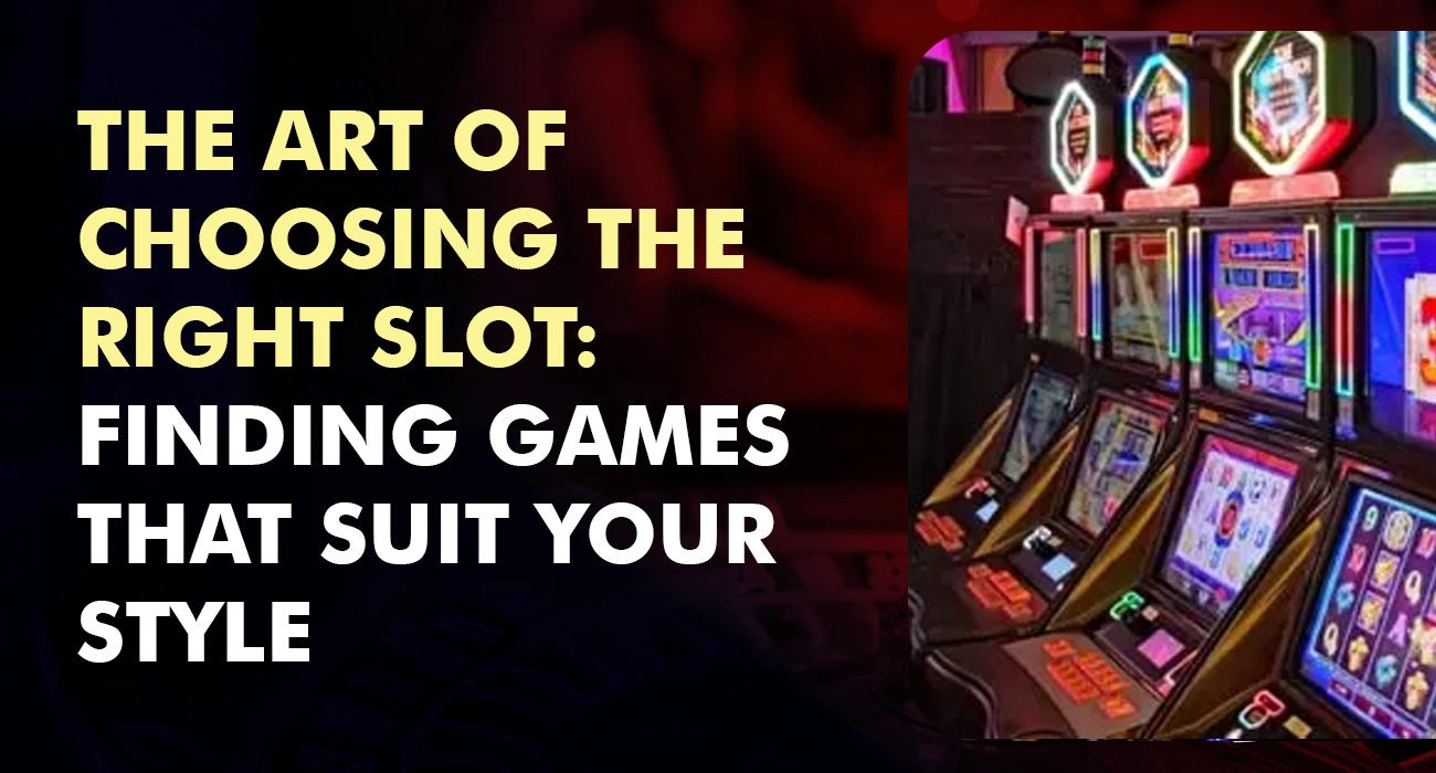 The Art of Choosing the Right Slot Finding Games that Suit Your Style
