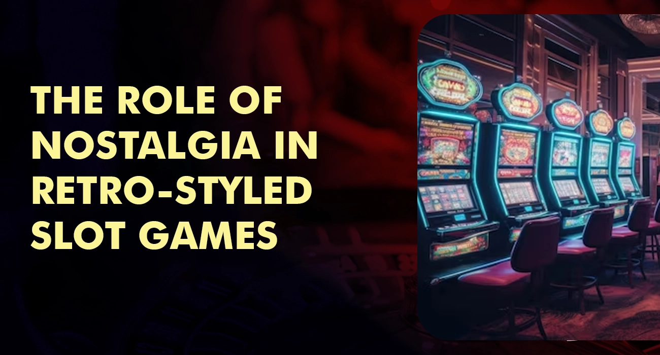 The Role of Nostalgia in Retro-Styled Slot Games